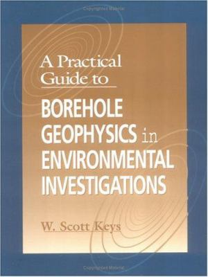 A Practical Guide to Borehole Geophysics in Environmental Investigations