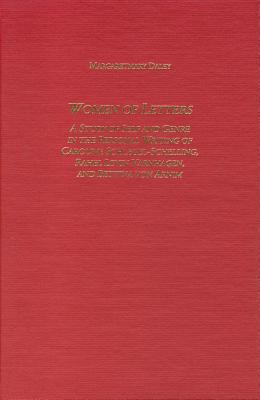 Women of Letters : A Study of Self and Genre in the Personal Correspondence of Caroline Schlegel-Schelling, Rahel Levin Varnhagen, and Bettina Von Arnim