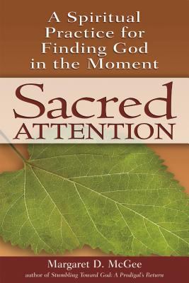 Sacred Attention : A Spiritual Practice for Finding God in the Moment