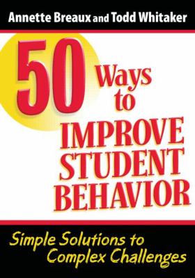 50 Ways to Improve Student Behavior : Simple Solutions to Complex Challenges