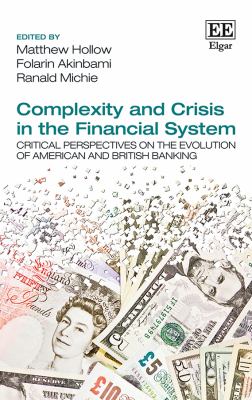 Complexity, Crisis and the Evolution of the Financial System : Critical Perspectives on the Evolution American and British Banking