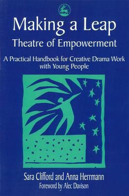 Making a Leap -Theatre of Empowerment : A Practical Handbook for Drama and Theatre Work with Young People