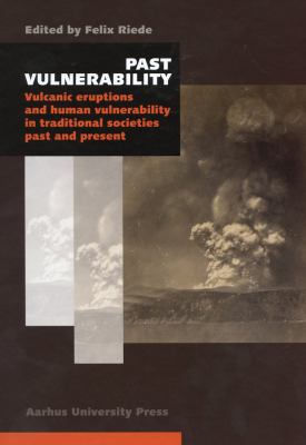 Past Vulnerability : Volcanic Eruptions and Human Vulnerability in Traditional Societies Past and Present