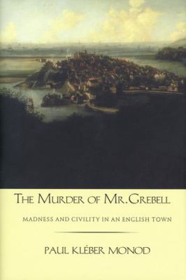 The Murder of Mr. Grebell : Madness and Civility in an English Town