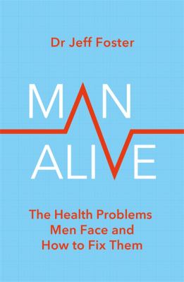 Man Alive : The Health Problems Men Face and How to Fix Them