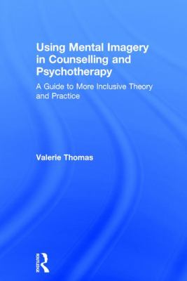 Using Mental Imagery in Counselling and Psychotherapy : A Guide to More Inclusive Theory and Practice
