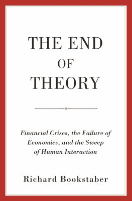 The End of Theory : Financial Crises, the Failure of Economics, and the Sweep of Human Interaction