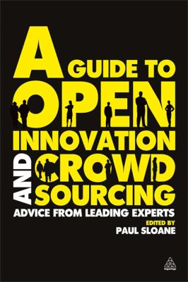 A Guide to Open Innovation and Crowdsourcing : Advice from Leading Experts