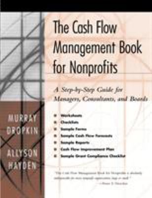 The Cash Flow Management Book for Nonprofits : A Step-By-Step Guide for Managers, Consultants, and Boards