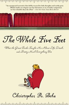 The Whole Five Feet : What the Great Books Taught Me about Life, Death, and Pretty Much Everthing Else