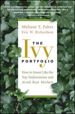 The Ivy Portfolio : How to Invest Like the Top Endowments and Avoid Bear Markets