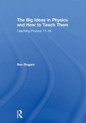 The Big Ideas in Physics and How to Teach Them : Teaching Physics 11-18