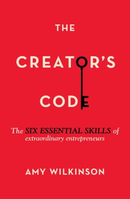 The Creator's Code : The Six Essential Skills of Extraordinary Entrepreneurs