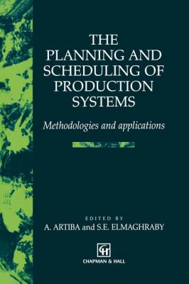 The Planning and Scheduling of Production Systems : Methodologies and Applications