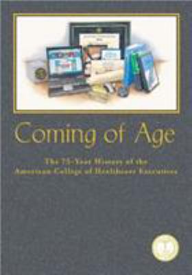 Coming of Age : The 75-Year History of the American College of Healthcare Executives