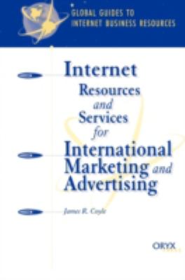 Internet Resources and Services for International Marketing and Advertising : A Global Guide