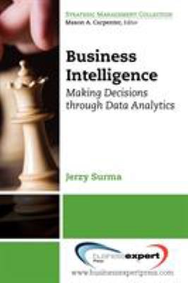 Business Intelligence : Making Decisions Through Data Analytics