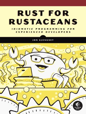 Rust for Rustaceans : Idiomatic Programming for Experienced Developers