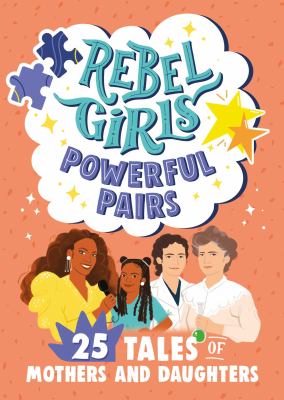 Rebel Girls Powerful Pairs : 25 Tales of Mothers and Daughters