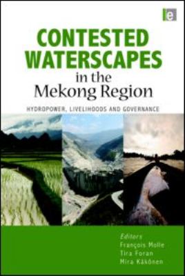 Contested Waterscapes in the Mekong Region : Hydropower, Livelihoods and Governance