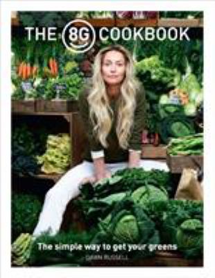 The 8Greens Cookbook : The Simple Way to Get Your Greens