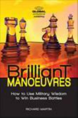Brilliant Manoeuvres : How to Use Military Wisdom to Win Business Battles