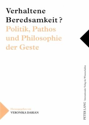 Verhaltene Beredsamkeit? - Politik, Pathos und Philosophie der Geste : Unter Mitarbeit Von Katharina Polster, Michael Wehren und Hilke Werner
