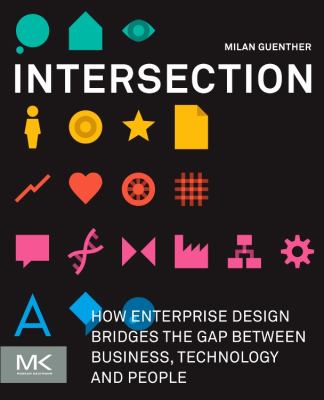 Intersection : How Enterprise Design Bridges the Gap Between Business, Technology, and People