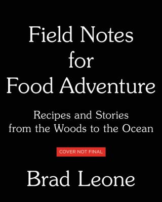 Field Notes for Food Adventure : Recipes and Stories from the Woods to the Ocean