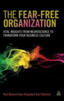 The Fear-Free Organization : Vital Insights from Neuroscience to Transform Your Business Culture