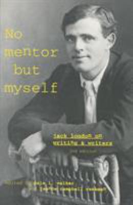 No Mentor but Myself : Jack London on Writing and Writers