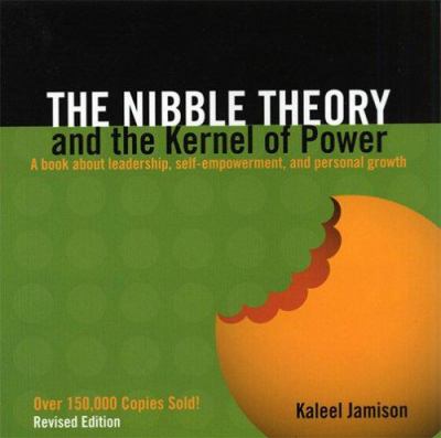 The Nibble Theory and the Kernel of Power : A Book about Leadership, Self-Empowerment, and Personal Growth