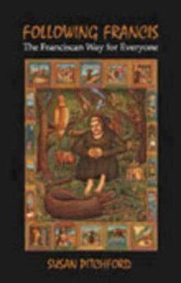 Following Francis : The Franciscan Way for Everyone