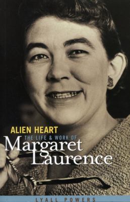 Alien Heart : The Life and Work of Margaret Laurence