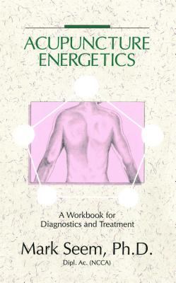 Acupuncture Energetics : A Workbook for Diagnostics and Treatment