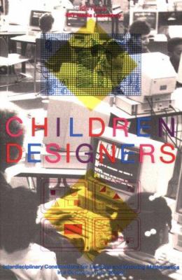 Children Designers : Interdisciplinary Constructions for Learning and Knowing Mathematics in a Computer-Rich School