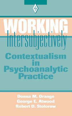 Working Intersubjectively : Contextualism in Psychoanalytic Practice