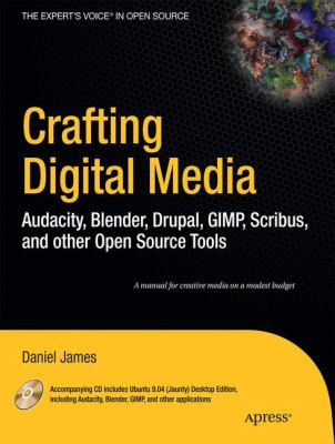 Crafting Digital Media Pack : Audacity, Blender, Drupal, GIMP, Scribus, and Other Open Source Tools