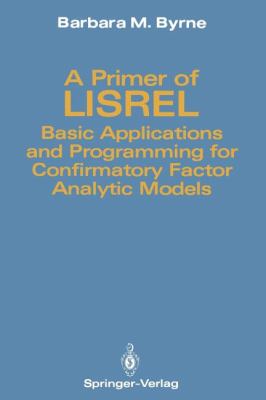 A Primer of LISREL : Basic Applications and Programming for Confirmatory Factor Analytic Models