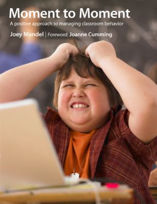 Moment to Moment : A Positive Approach to Managing Classroom Behavior