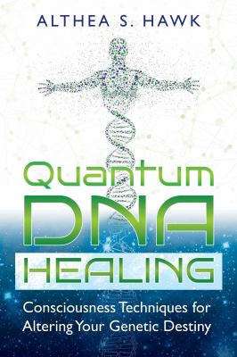 Quantum DNA Healing : Consciousness Techniques for Altering Your Genetic Destiny