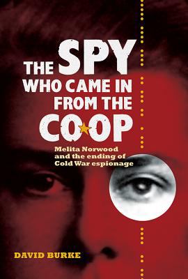 The Spy Who Came in from the Co-Op : Melita Norwood and the Ending of Cold War Espionage