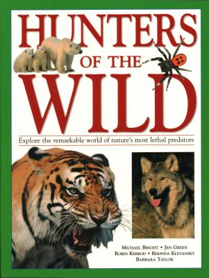 Hunters of the Wild : Explore the Remarkable World of Nature's Most Lethal Predators
