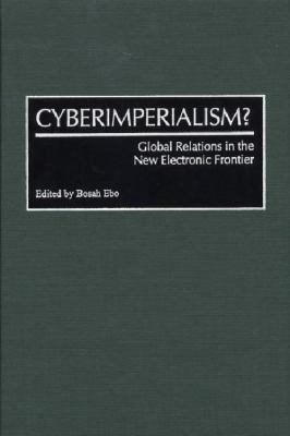 Cyberimperialism? : Global Relations in the New Electronic Frontier