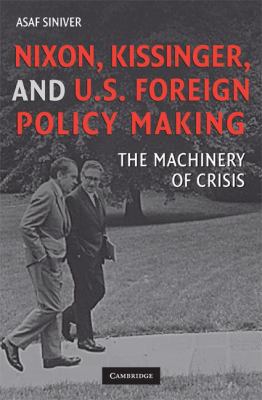 Nixon, Kissinger, and U. S. Foreign Policy Making : The Machinery of Crisis