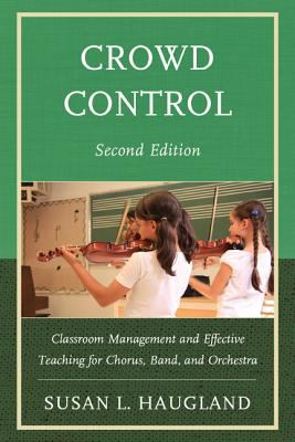 Crowd Control : Classroom Management and Effective Teaching for Chorus, Band, and Orchestra