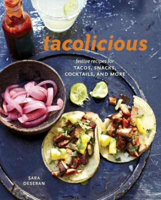 Tacolicious : Festive Recipes for Tacos, Snacks, Cocktails, and More [a Cookbook]