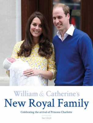 William and Catherine's New Royal Family : Celebrating the Arrival of Princess Charlotte