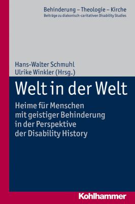 Welt in der Welt : Heime Fur Menschen Mit Geistiger Behinderung in der Perspektive der Disability History