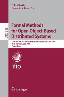 Formal Methods for Open Object-Based Distributed Systems : 10th IFIP WG 6. 1 International Conference, FMOODS 2008, Oslo, Norway, June 4-6, 2008 Proceedings